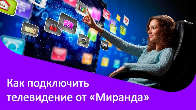 Изображение к статье: Подключение домашнего интернета и ТВ от Миранда
